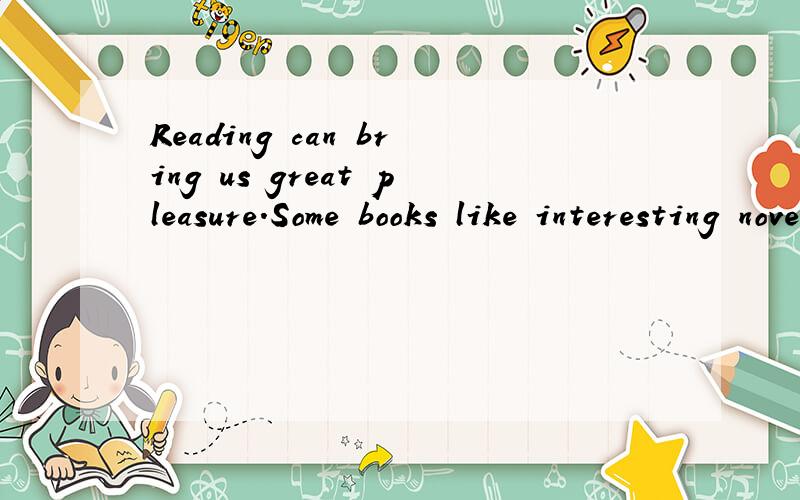 Reading can bring us great pleasure.Some books like interesting novels are mostly for ____.
