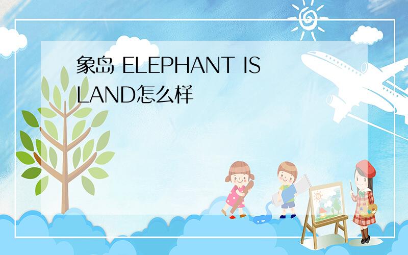 象岛 ELEPHANT ISLAND怎么样
