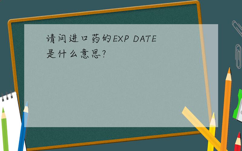 请问进口药的EXP DATE是什么意思?