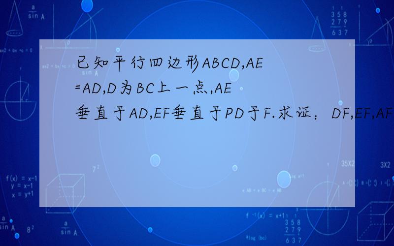 已知平行四边形ABCD,AE=AD,D为BC上一点,AE垂直于AD,EF垂直于PD于F.求证：DF,EF,AF的关系式,已知平行四边形ABCD,AE=AD,D为BC上一点,AE垂直于AD,EF垂直于PD于F.求证：DF,EF,AF的关系式,