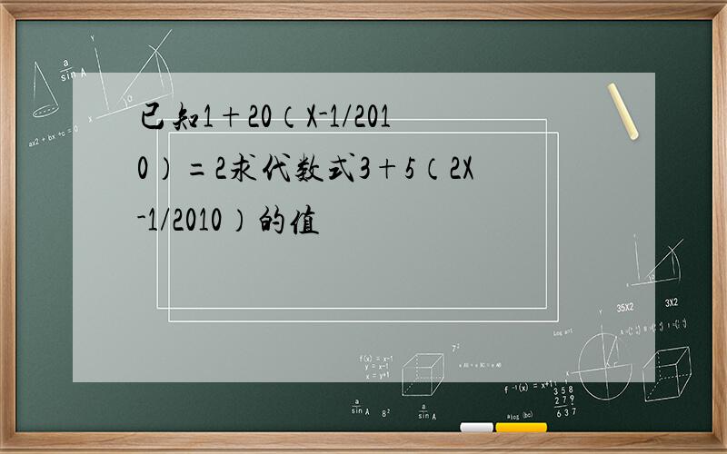 已知1+20（X-1/2010）=2求代数式3+5（2X-1/2010）的值