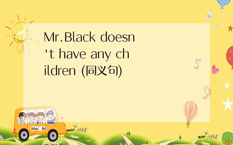 Mr.Black doesn't have any children (同义句)