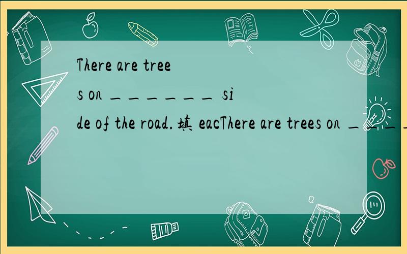 There are trees on ______ side of the road.填 eacThere are trees on ______ side of the road.填 each 还是 either