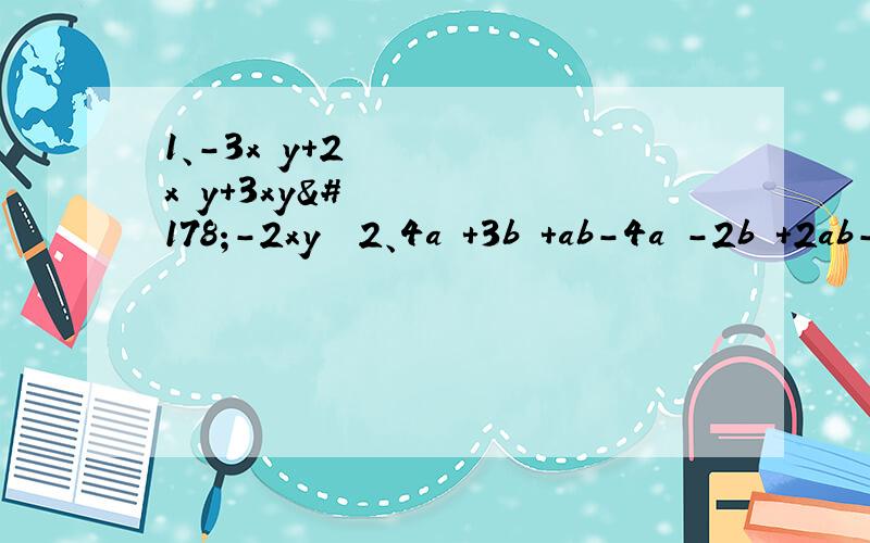 1、-3x²y+2x²y+3xy²-2xy² 2、4a²+3b²+ab-4a²-2b²+2ab-1合并同类项