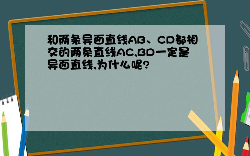 和两条异面直线AB、CD都相交的两条直线AC,BD一定是异面直线,为什么呢?