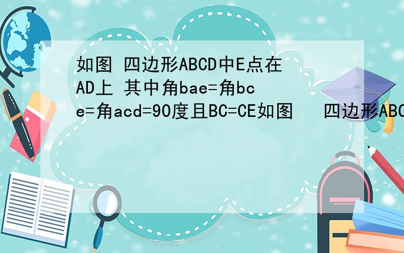 如图 四边形ABCD中E点在AD上 其中角bae=角bce=角acd=90度且BC=CE如图   四边形ABCD中E点在AD上 其中角bae=角bce=角acd=90度且BC=CE   求证三角形ABC全等于三角形DEC