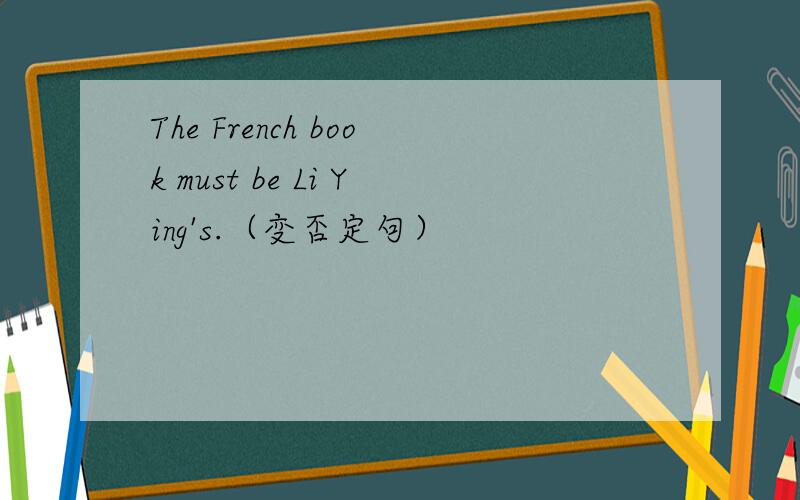 The French book must be Li Ying's.（变否定句）