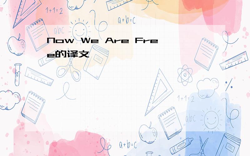Now We Are Free的译文