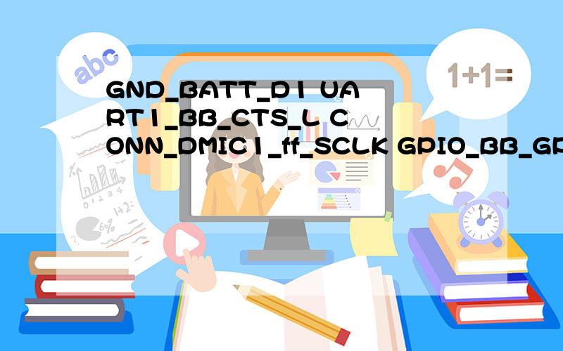 GND_BATT_D1 UART1_BB_CTS_L CONN_DMIC1_ff_SCLK GPIO_BB_GPS_SYNC 什么意思?