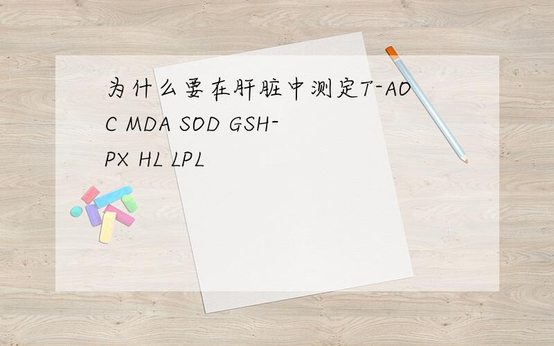 为什么要在肝脏中测定T-AOC MDA SOD GSH-PX HL LPL