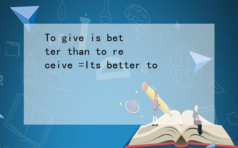 To give is better than to receive =Its better to