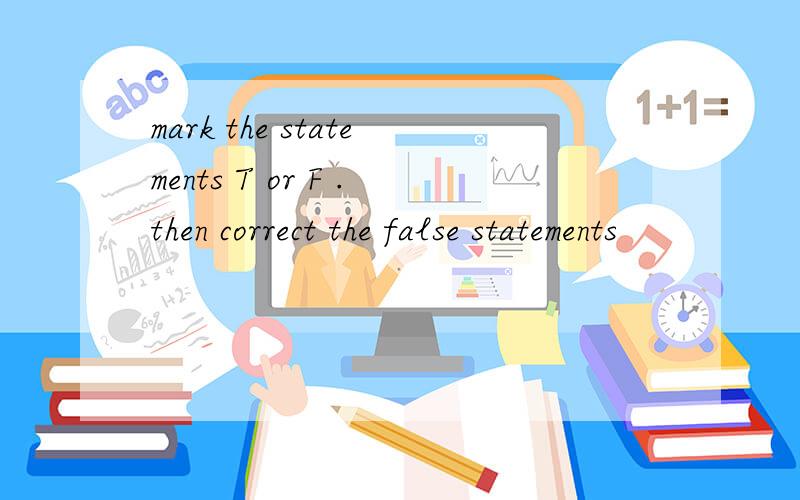 mark the statements T or F .then correct the false statements