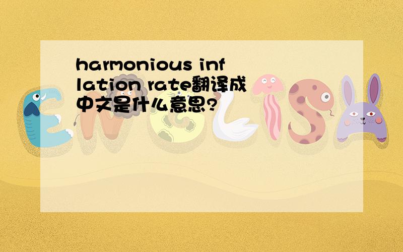 harmonious inflation rate翻译成中文是什么意思?
