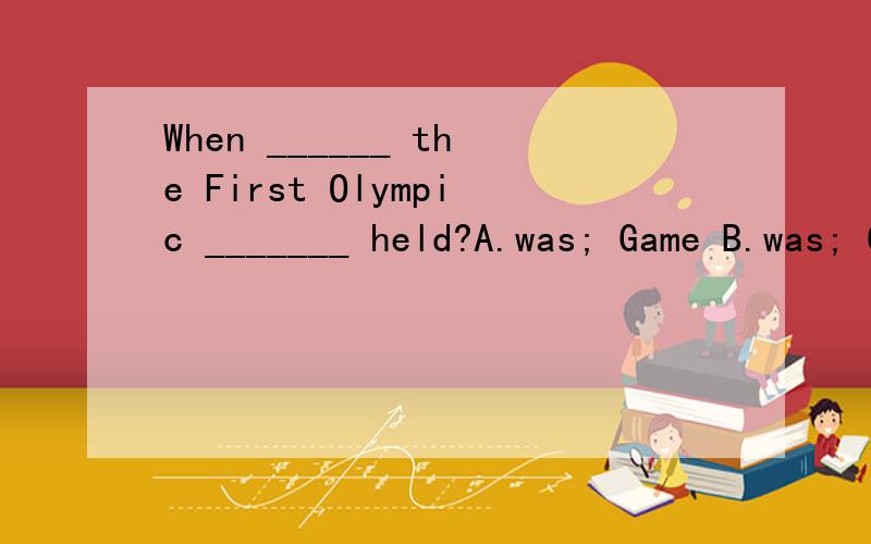 When ______ the First Olympic _______ held?A.was; Game B.was; Games C.were; Game D.were; Games 选哪一个啊?Olympis Games 是一个集合名词吗?