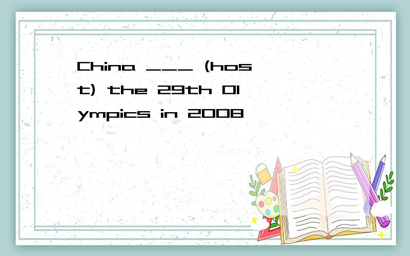 China ___ (host) the 29th Olympics in 2008
