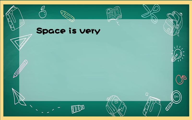 Space is very