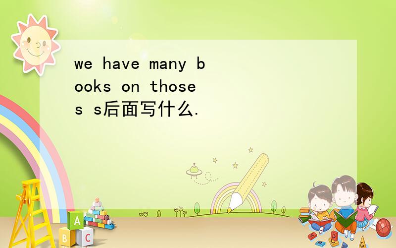 we have many books on those s s后面写什么.