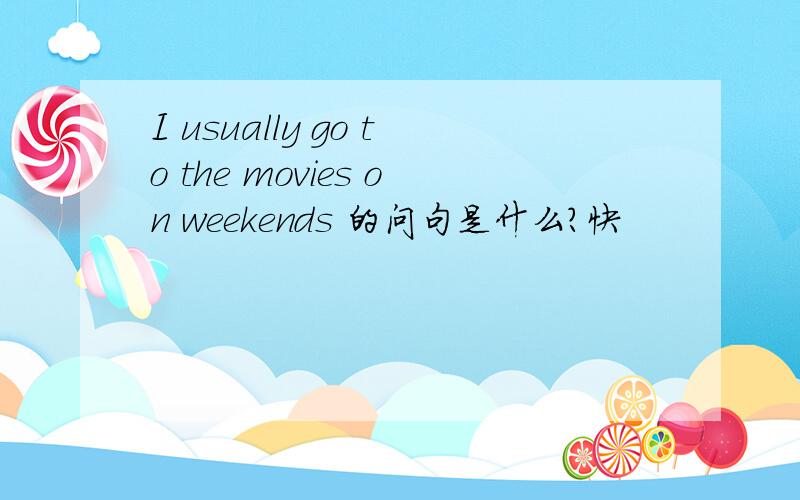 I usually go to the movies on weekends 的问句是什么?快