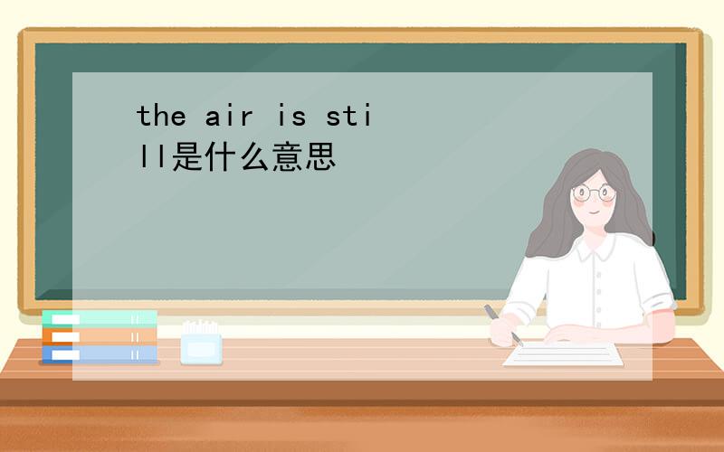 the air is still是什么意思
