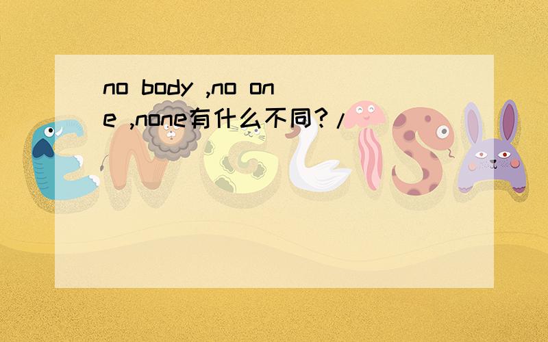 no body ,no one ,none有什么不同?/