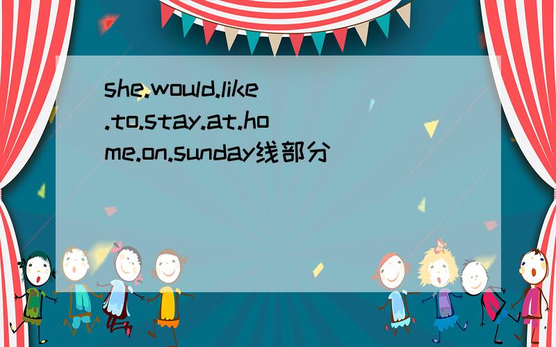 she.would.like.to.stay.at.home.on.sunday线部分