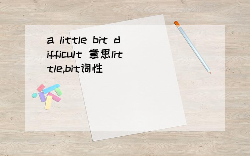 a little bit difficult 意思little,bit词性