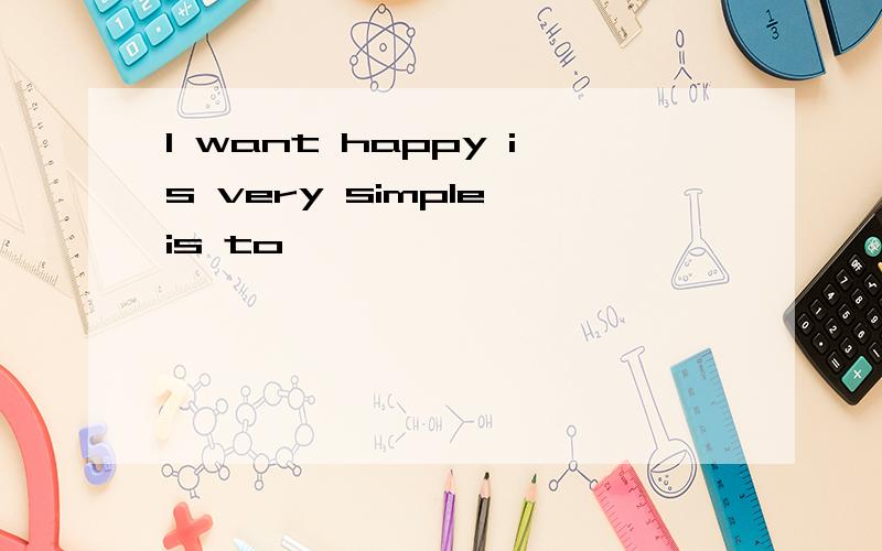 I want happy is very simple,is to