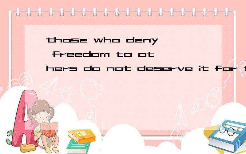 those who deny freedom to others do not deserve it for themselves