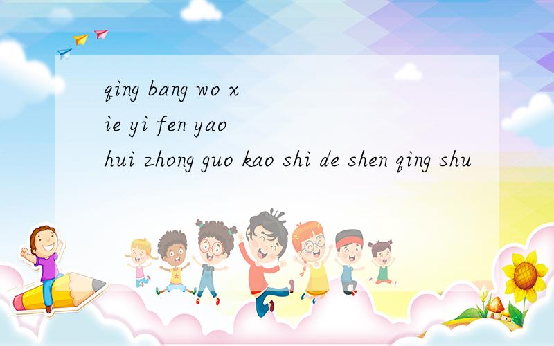 qing bang wo xie yi fen yao hui zhong guo kao shi de shen qing shu