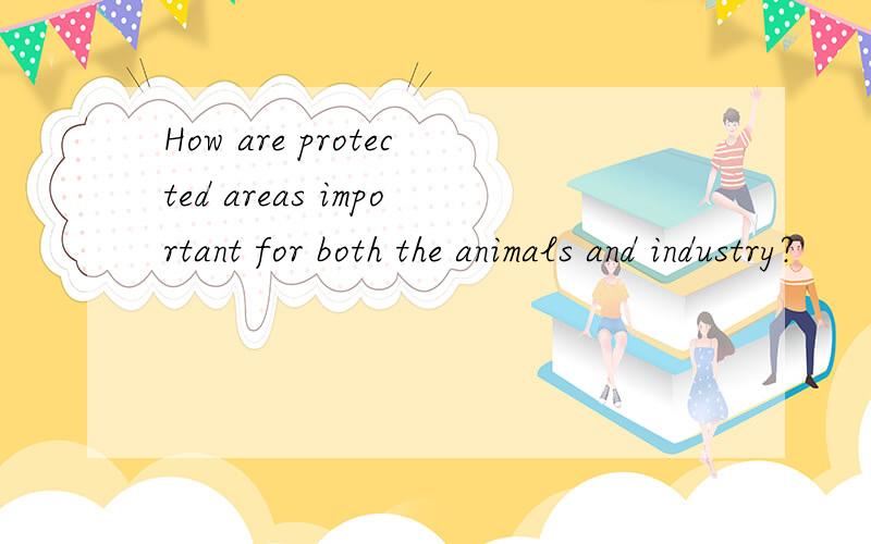 How are protected areas important for both the animals and industry?