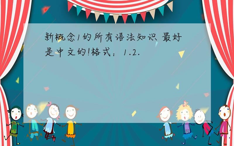 新概念1的所有语法知识 最好是中文的!格式：1.2.