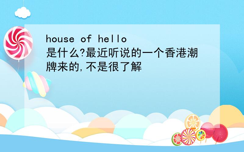 house of hello是什么?最近听说的一个香港潮牌来的,不是很了解