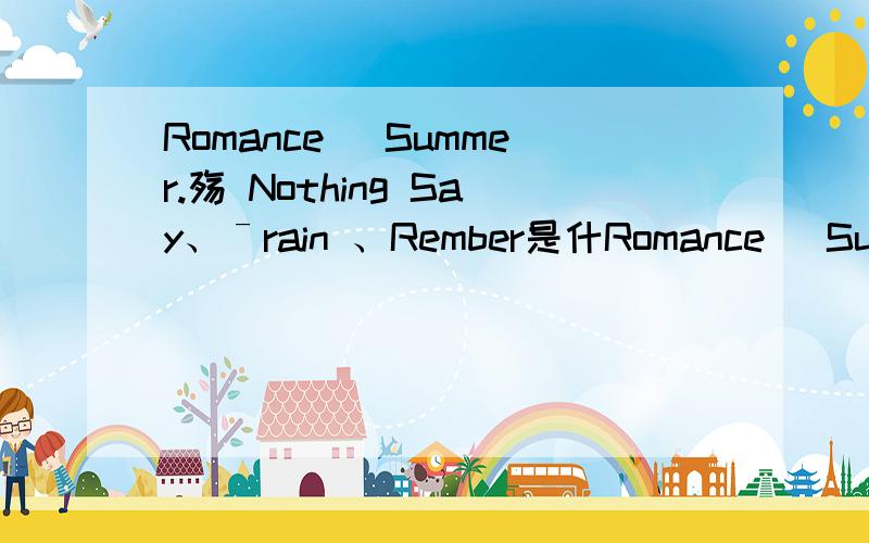 Romance． Summer.殇 Nothing Say、ˉrain 、Rember是什Romance． Summer.殇 Nothing Say、ˉrain 、Rember是什么意思