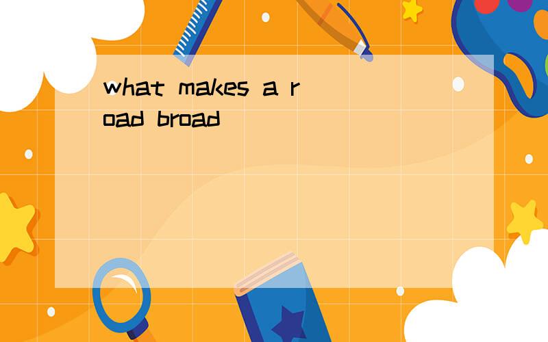 what makes a road broad