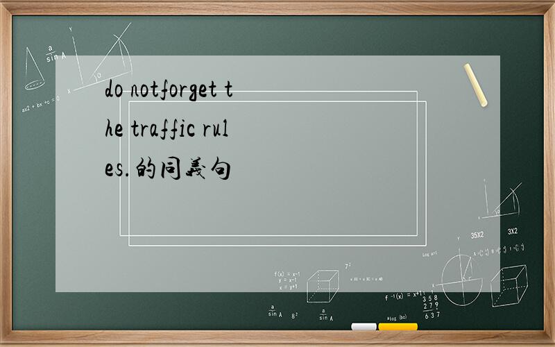 do notforget the traffic rules.的同义句