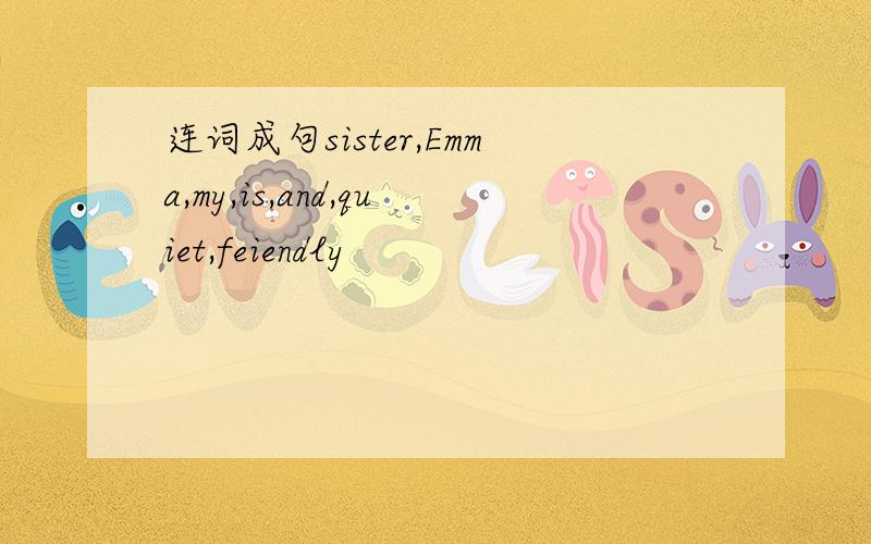 连词成句sister,Emma,my,is,and,quiet,feiendly