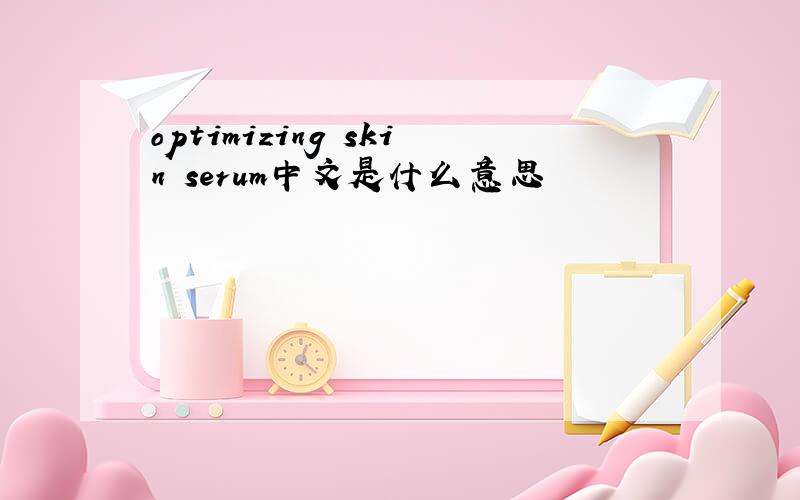 optimizing skin serum中文是什么意思