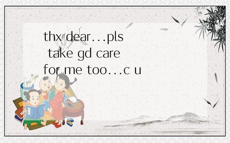 thx dear...pls take gd care for me too...c u