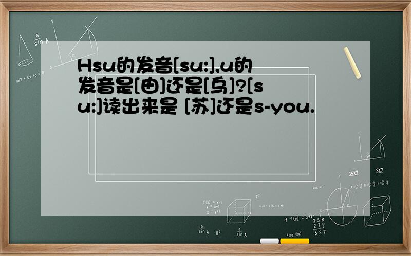 Hsu的发音[su:],u的发音是[由]还是[乌]?[su:]读出来是 [苏]还是s-you.
