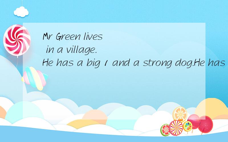 Mr Green lives in a village.He has a big 1 and a strong dog.He has no work 2 in winter,so he goes