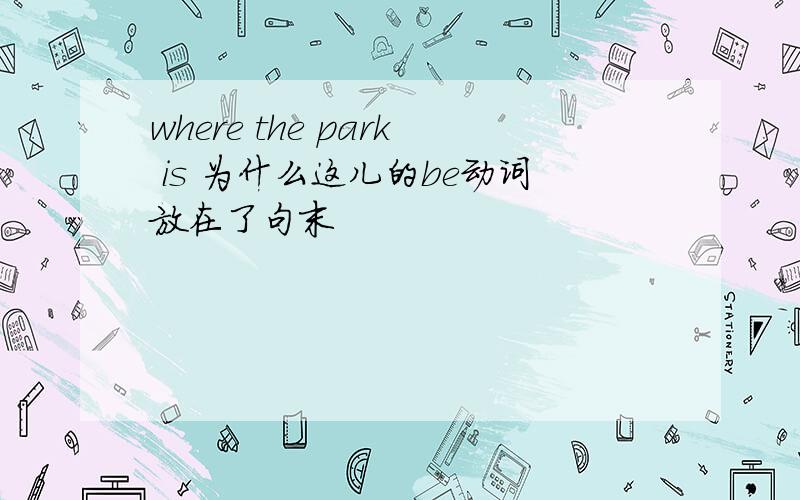 where the park is 为什么这儿的be动词放在了句末