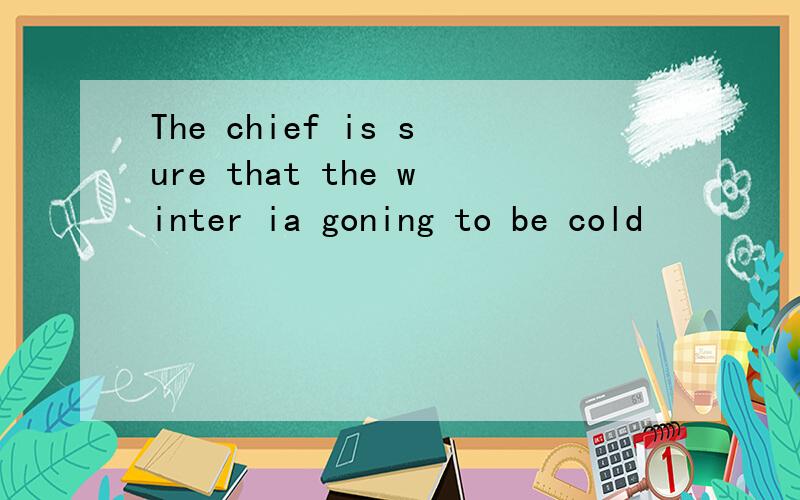The chief is sure that the winter ia goning to be cold