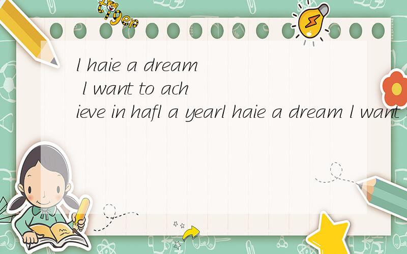 l haie a dream l want to achieve in hafl a yearl haie a dream l want to achieve in hafl a year