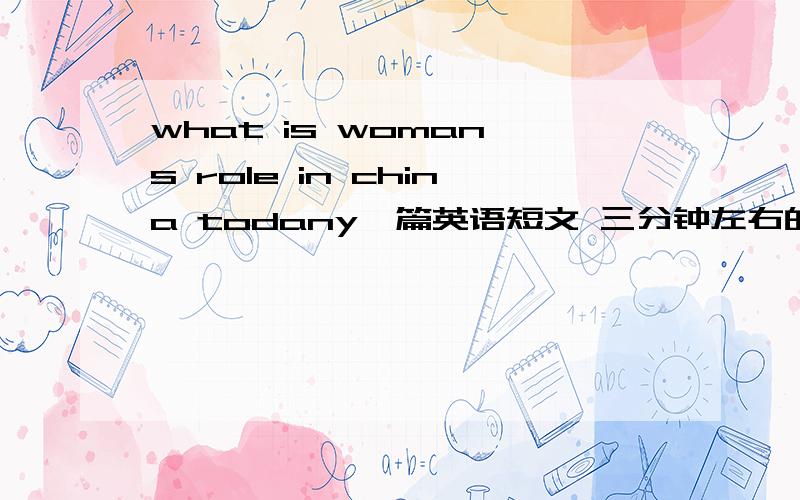what is woman's role in china todany一篇英语短文 三分钟左右的