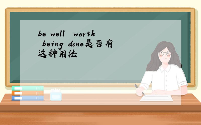 be well  worth being done是否有这种用法