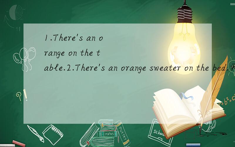 1.There's an orange on the table.2.There's an orange sweater on the bed.两道题里的orange分别是（n.名词,v.动词,adj.形容词,prep.介词,num.数词,pron.代词）