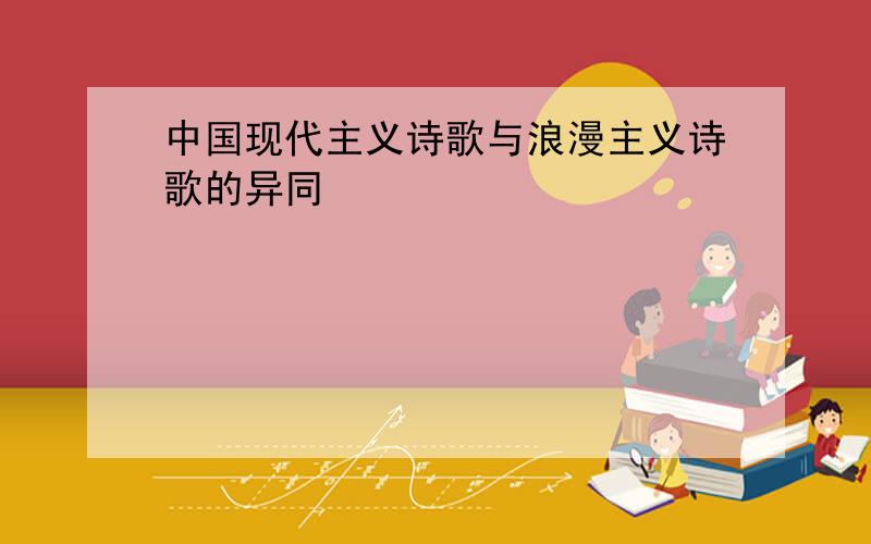 中国现代主义诗歌与浪漫主义诗歌的异同