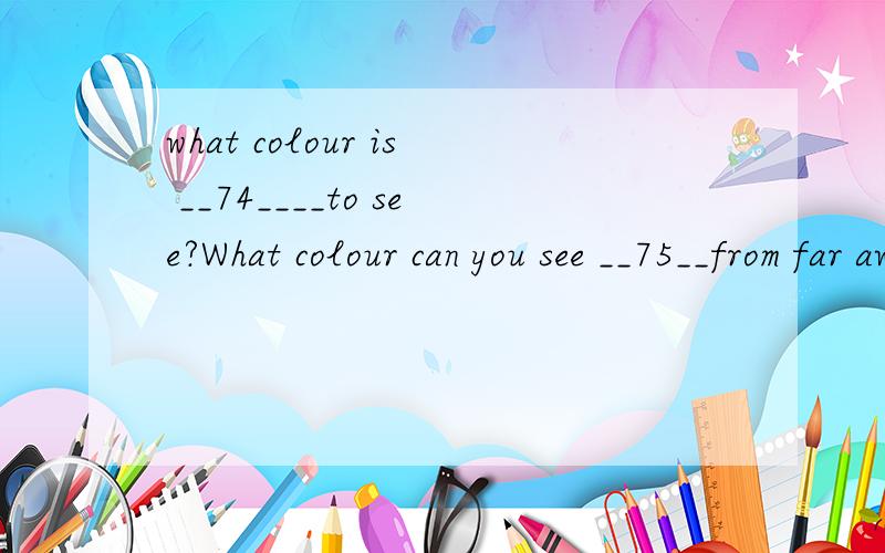 what colour is __74____to see?What colour can you see __75__from far away?Many boys and girls will answer: