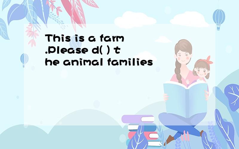 This is a farm.Please d( ) the animal families