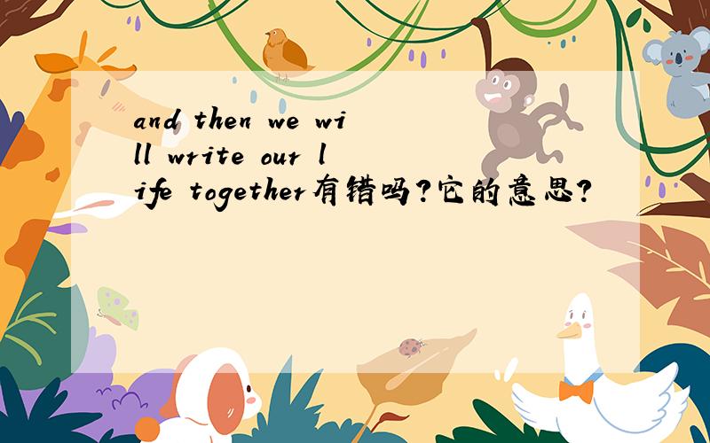 and then we will write our life together有错吗?它的意思?